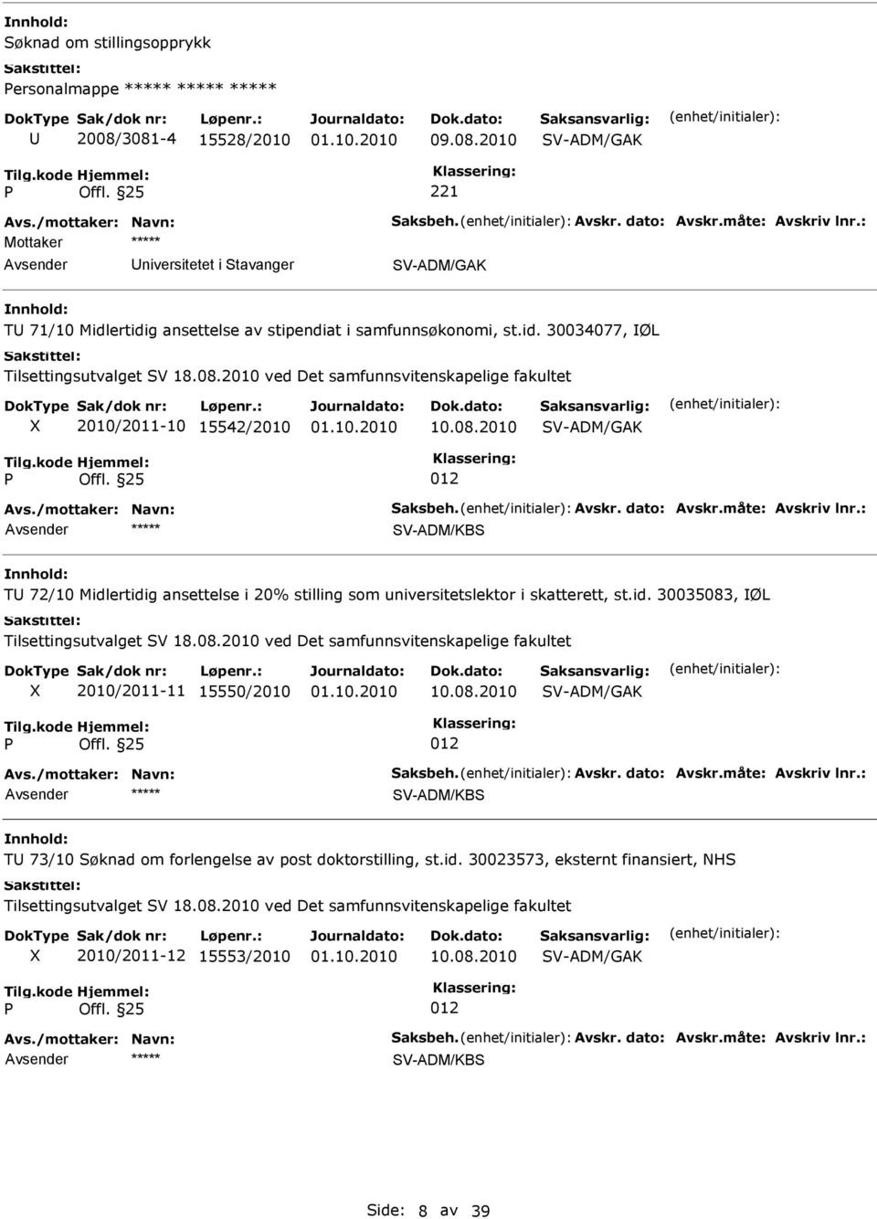 id. 30035083, ØL Tilsettingsutvalget V 18.08.2010 ved Det samfunnsvitenskapelige fakultet 2010/2011-11 15550/2010 10.08.2010 V-ADM/GAK T 73/10 øknad om forlengelse av post doktorstilling, st.id. 30023573, eksternt finansiert, NH Tilsettingsutvalget V 18.