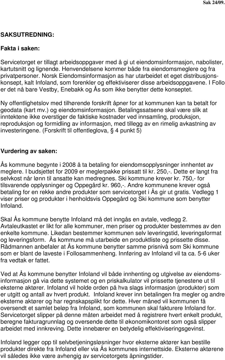 Norsk Eiendomsinformasjon as har utarbeidet et eget distribusjonskonsept, kalt Infoland, som forenkler og effektiviserer disse arbeidsoppgavene.