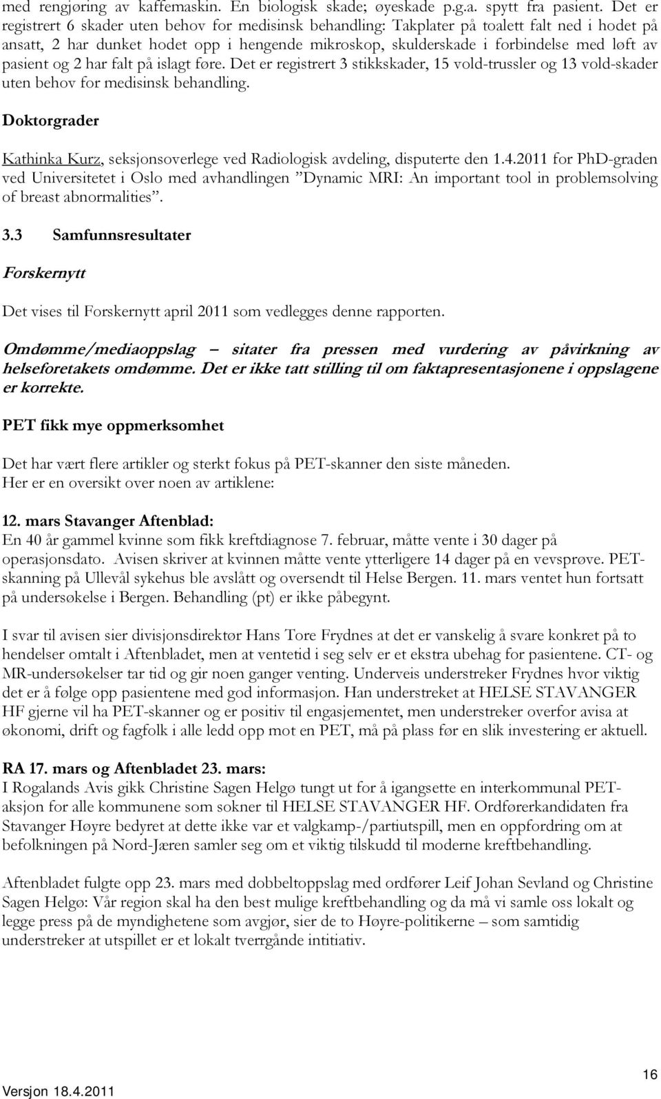 pasient og 2 har falt på islagt føre. Det er registrert 3 stikkskader, 15 vold-trussler og 13 vold-skader uten behov for medisinsk behandling.