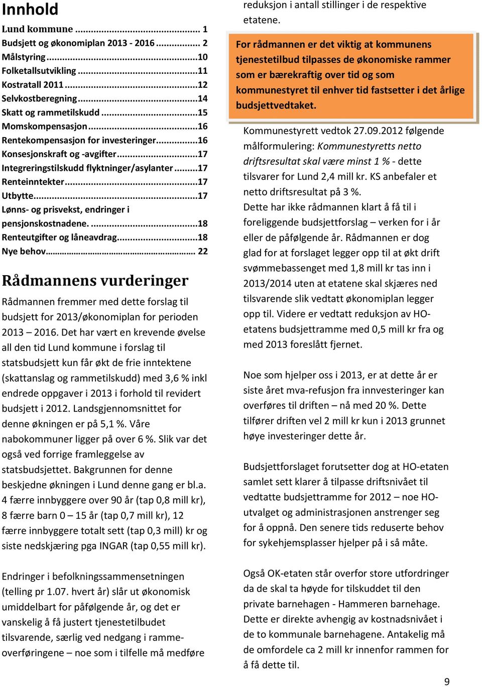 ..17 Lønns- og prisvekst, endringer i pensjonskostnadene....18 Renteutgifter og låneavdrag...18 Nye behov.