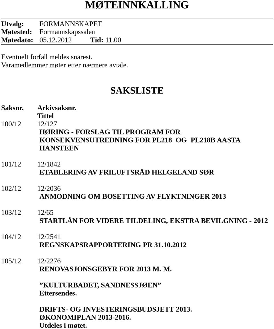 Tittel 100/12 12/127 HØRING - FORSLAG TIL PROGRAM FOR KONSEKVENSUTREDNING FOR PL218 OG PL218B AASTA HANSTEEN 101/12 12/1842 ETABLERING AV FRILUFTSRÅD HELGELAND SØR 102/12