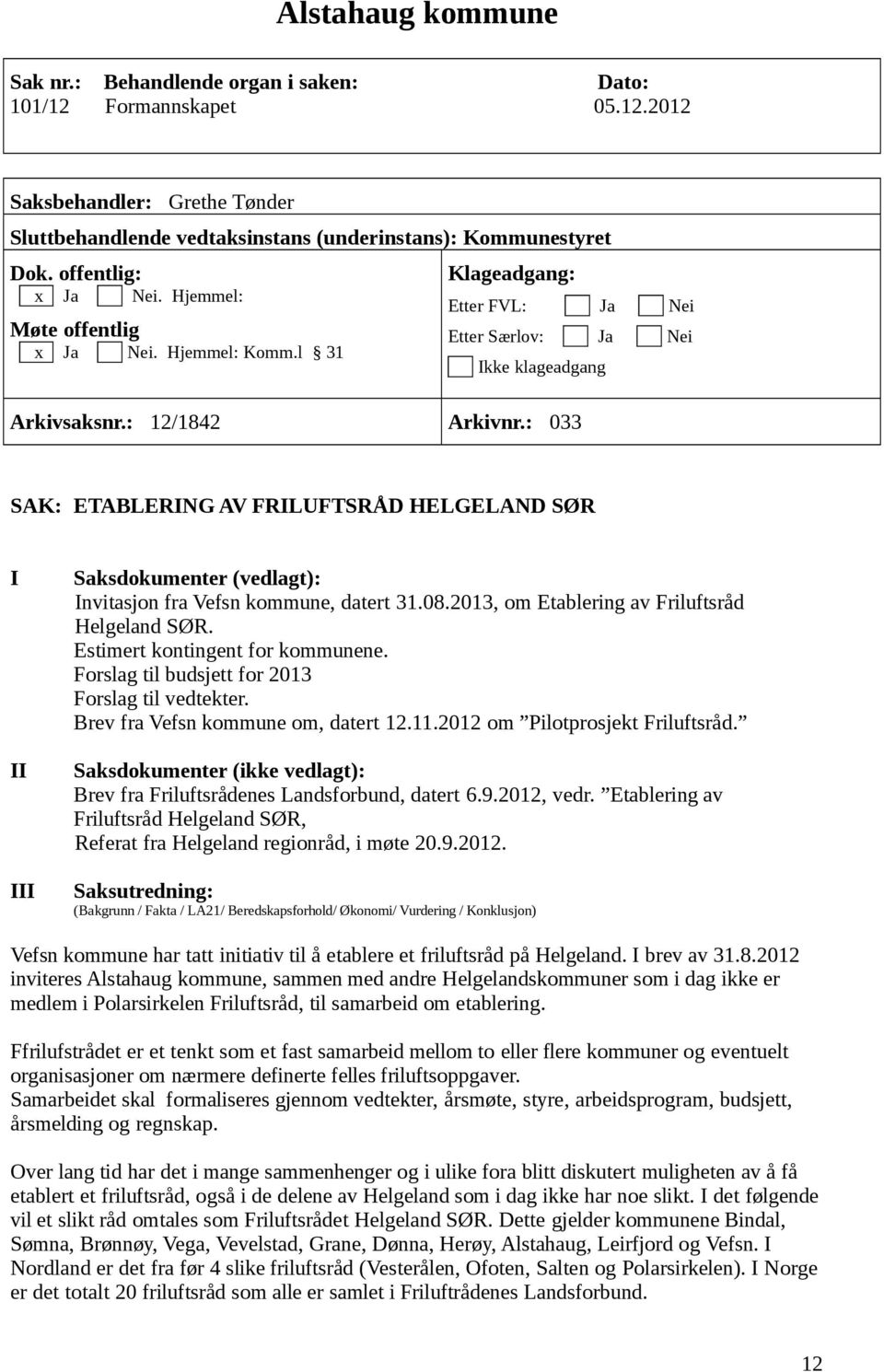 : 033 SAK: ETABLERING AV FRILUFTSRÅD HELGELAND SØR I II III Saksdokumenter (vedlagt): Invitasjon fra Vefsn kommune, datert 31.08.2013, om Etablering av Friluftsråd Helgeland SØR.