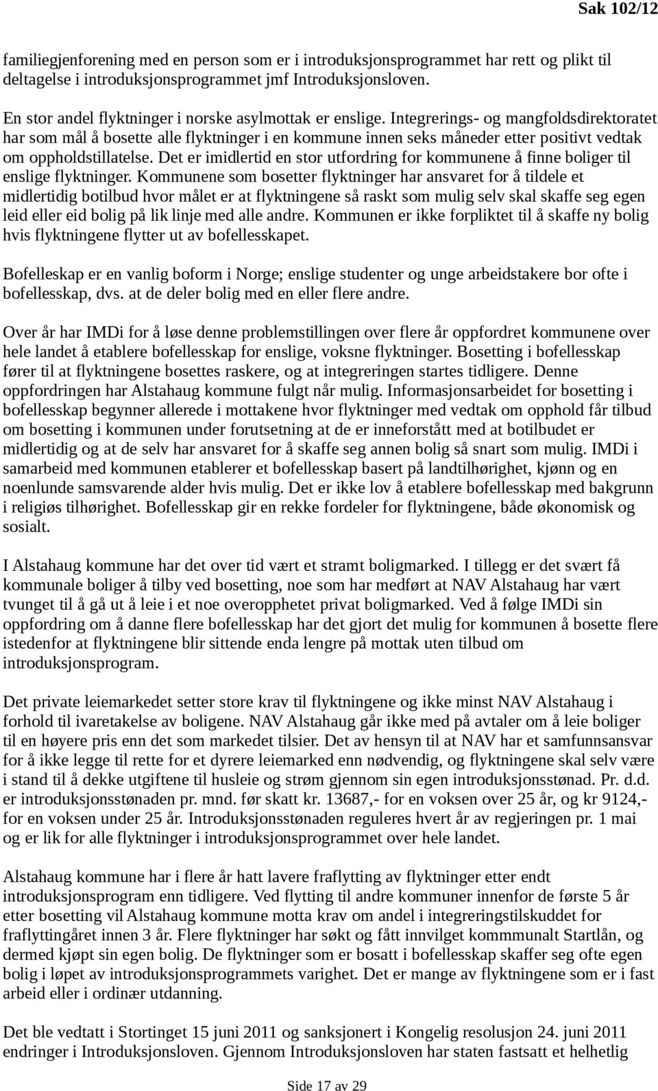 Integrerings- og mangfoldsdirektoratet har som mål å bosette alle flyktninger i en kommune innen seks måneder etter positivt vedtak om oppholdstillatelse.