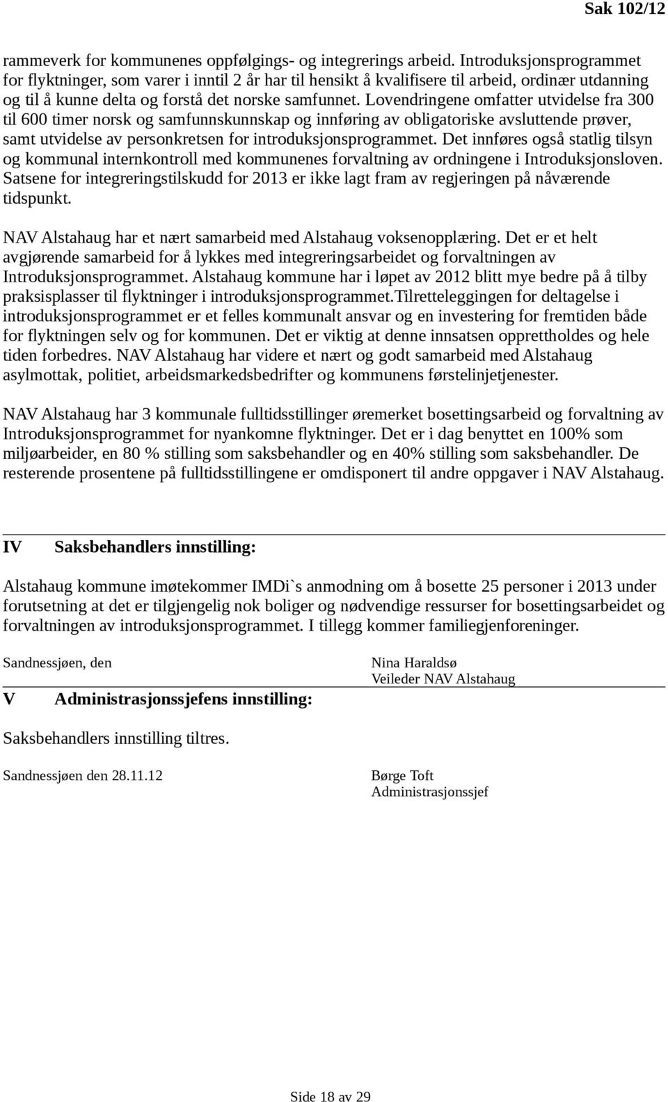 Lovendringene omfatter utvidelse fra 300 til 600 timer norsk og samfunnskunnskap og innføring av obligatoriske avsluttende prøver, samt utvidelse av personkretsen for introduksjonsprogrammet.