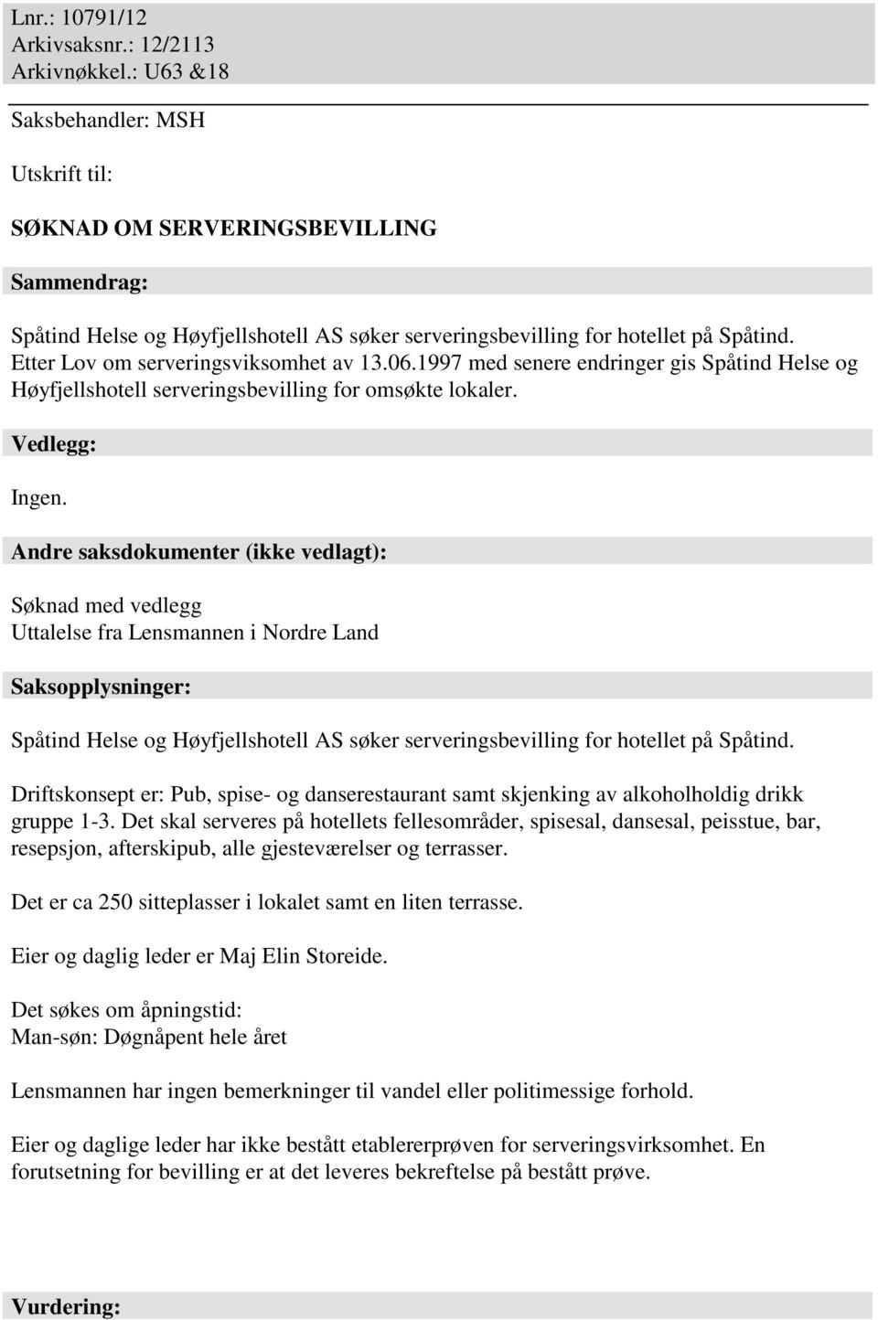 Etter Lov om serveringsviksomhet av 13.06.1997 med senere endringer gis Spåtind Helse og Høyfjellshotell serveringsbevilling for omsøkte lokaler. Vedlegg: Ingen.