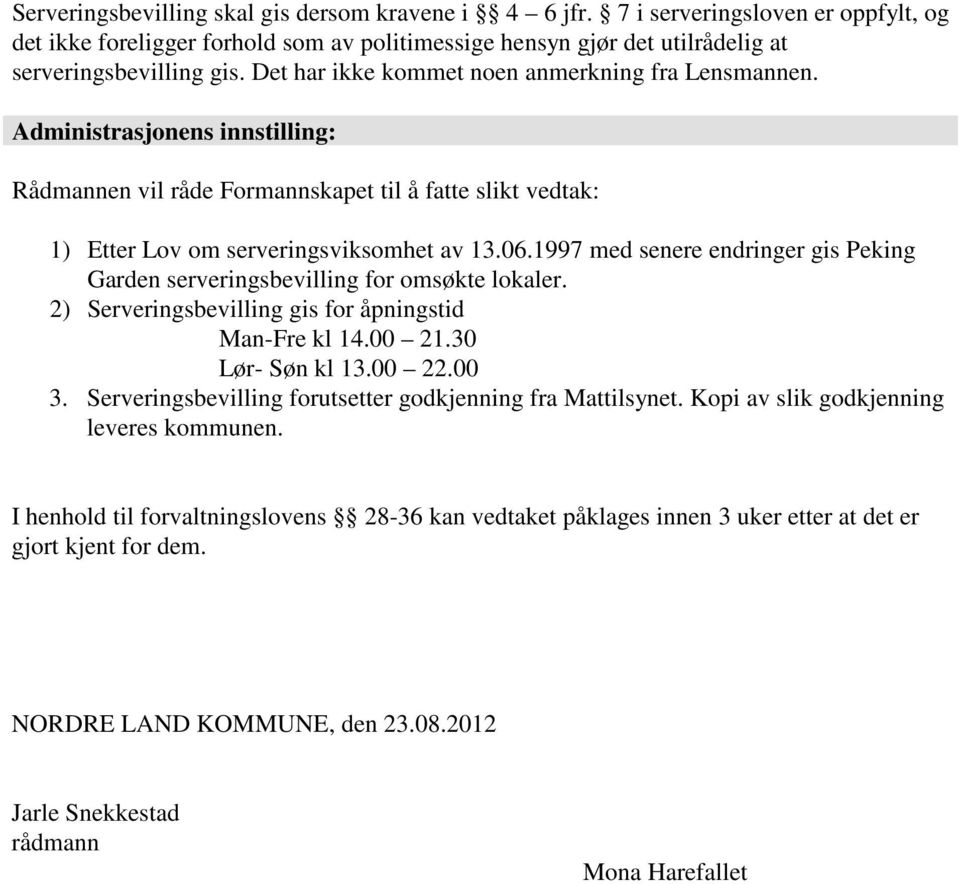 1997 med senere endringer gis Peking Garden serveringsbevilling for omsøkte lokaler. 2) Serveringsbevilling gis for åpningstid Man-Fre kl 14.00 21.30 Lør- Søn kl 13.00 22.00 3.