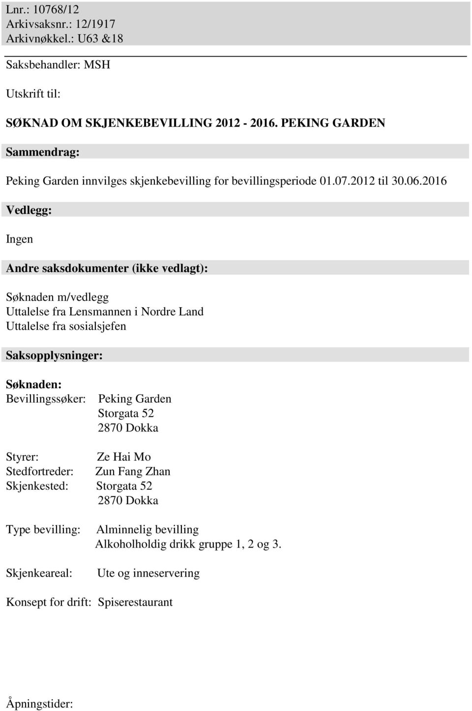 2016 Vedlegg: Ingen Andre saksdokumenter (ikke vedlagt): Søknaden m/vedlegg Uttalelse fra Lensmannen i Nordre Land Uttalelse fra sosialsjefen Saksopplysninger: Søknaden: