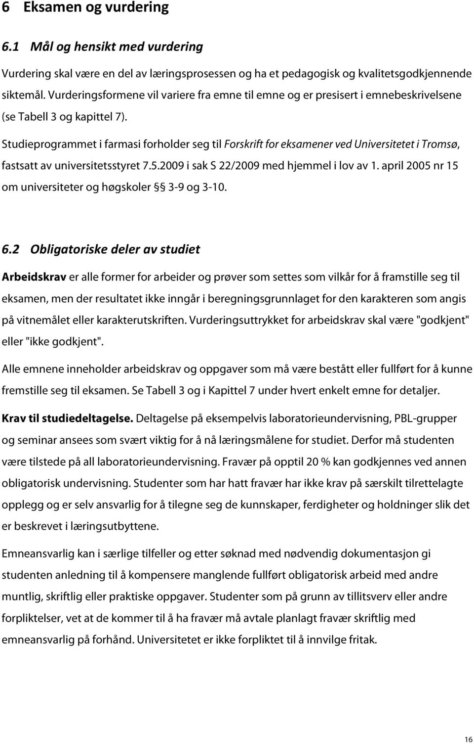 Studieprogrammet i farmasi forholder seg til Forskrift for eksamener ved Universitetet i Tromsø, fastsatt av universitetsstyret 7.5.2009 i sak S 22/2009 med hjemmel i lov av 1.