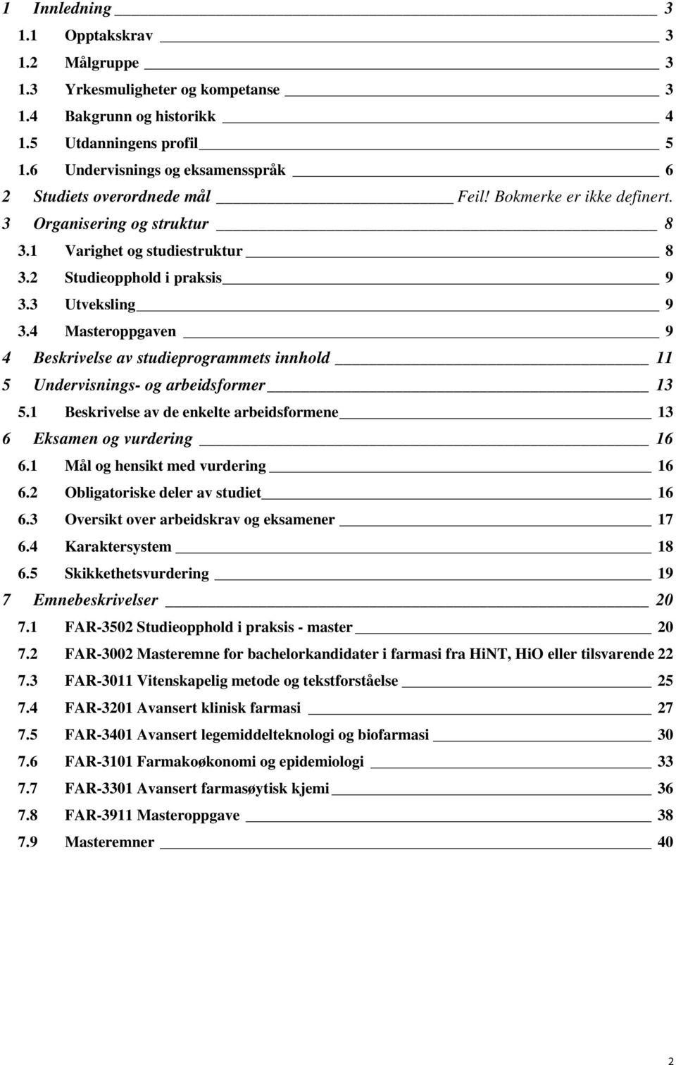 3 Utveksling 9 3.4 Masteroppgaven 9 4 Beskrivelse av studieprogrammets innhold 11 5 Undervisnings- og arbeidsformer 13 5.1 Beskrivelse av de enkelte arbeidsformene 13 6 Eksamen og vurdering 16 6.