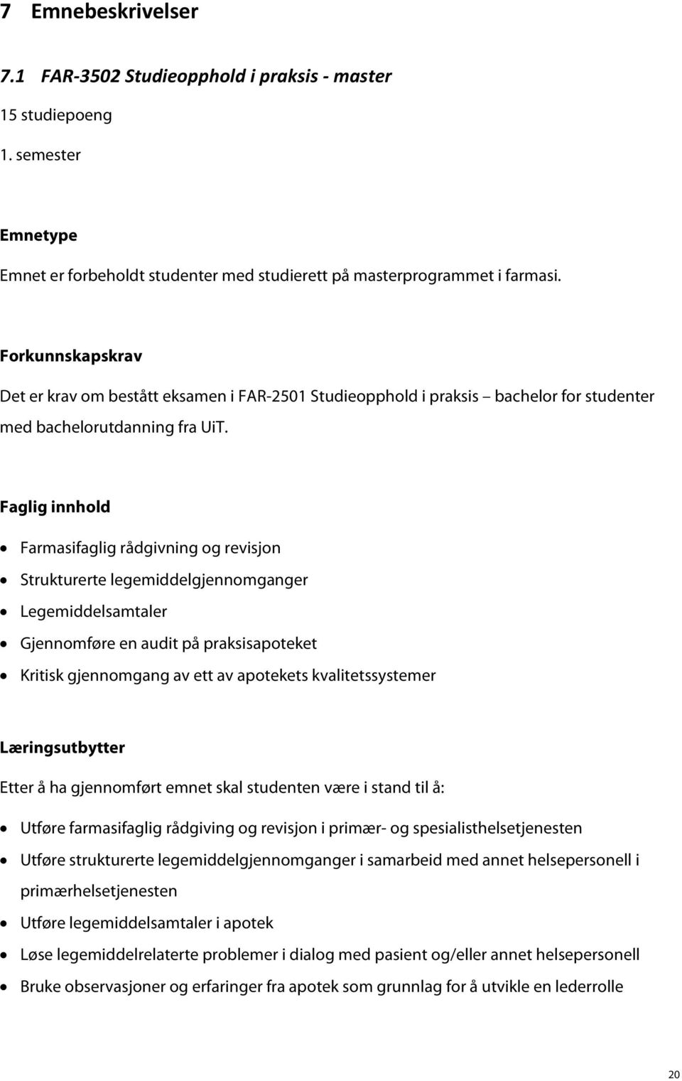 Faglig innhold Farmasifaglig rådgivning og revisjon Strukturerte legemiddelgjennomganger Legemiddelsamtaler Gjennomføre en audit på praksisapoteket Kritisk gjennomgang av ett av apotekets