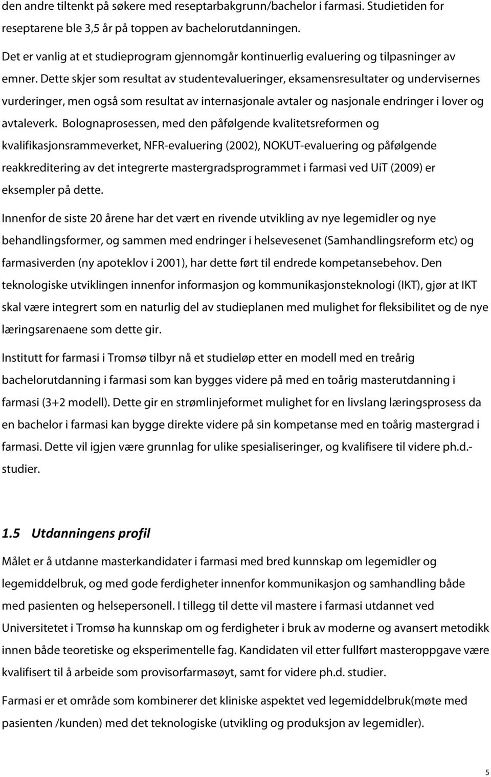 Dette skjer som resultat av studentevalueringer, eksamensresultater og undervisernes vurderinger, men også som resultat av internasjonale avtaler og nasjonale endringer i lover og avtaleverk.