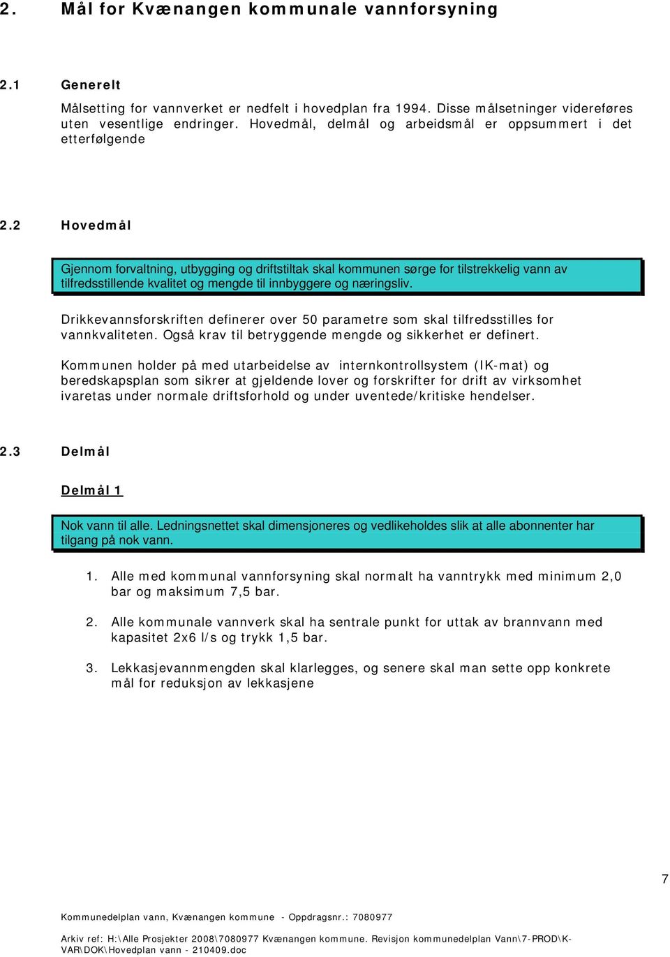 2 Hovedmål Gjennom forvaltning, utbygging og driftstiltak skal kommunen sørge for tilstrekkelig vann av tilfredsstillende kvalitet og mengde til innbyggere og næringsliv.