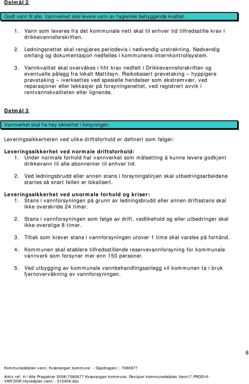 Vannkvalitet skal overvåkes i hht krav nedfelt i Drikkevannsforskriften og eventuelle pålegg fra lokalt Mattilsyn.