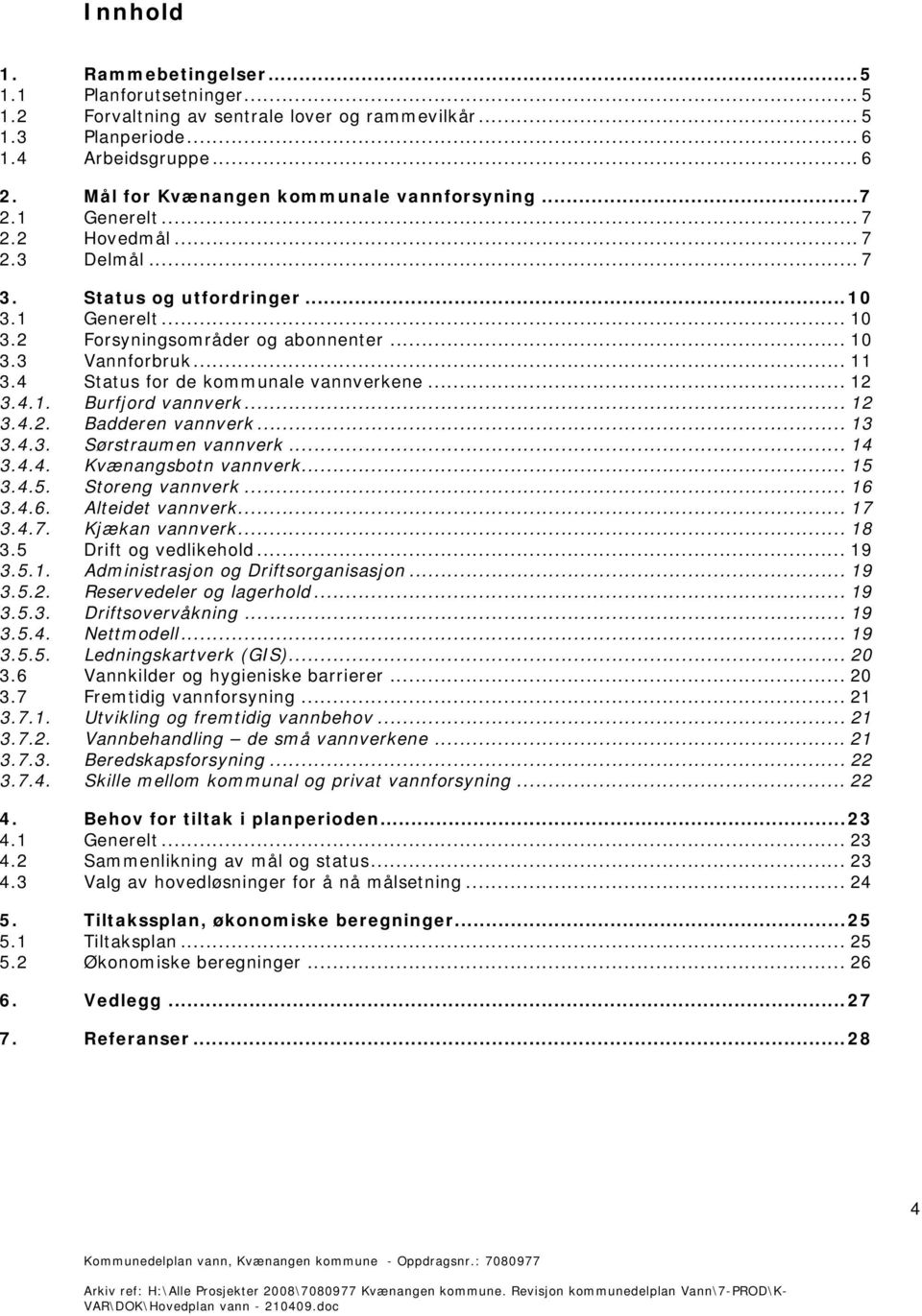 .. 11 3.4 Status for de kommunale vannverkene... 12 3.4.1. Burfjord vannverk... 12 3.4.2. Badderen vannverk... 13 3.4.3. Sørstraumen vannverk... 14 3.4.4. Kvænangsbotn vannverk... 15 