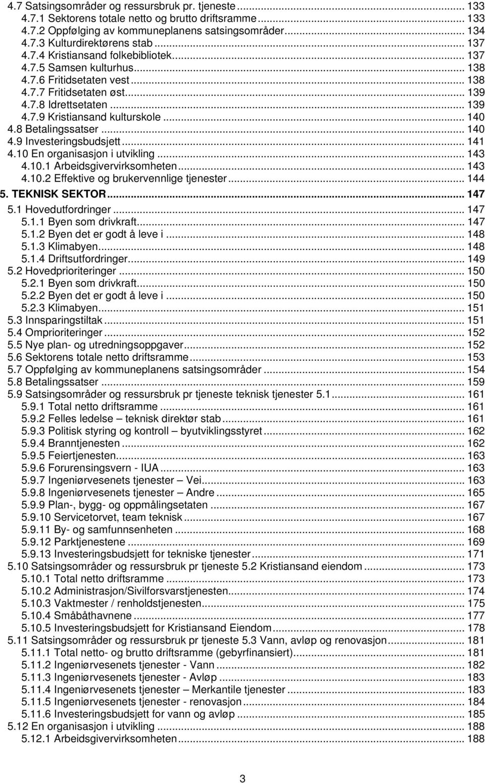 .. 140 4.8 Betalingssatser... 140 4.9 Investeringsbudsjett... 141 4.10 En organisasjon i utvikling... 143 4.10.1 Arbeidsgivervirksomheten... 143 4.10.2 Effektive og brukervennlige tjenester... 144 5.