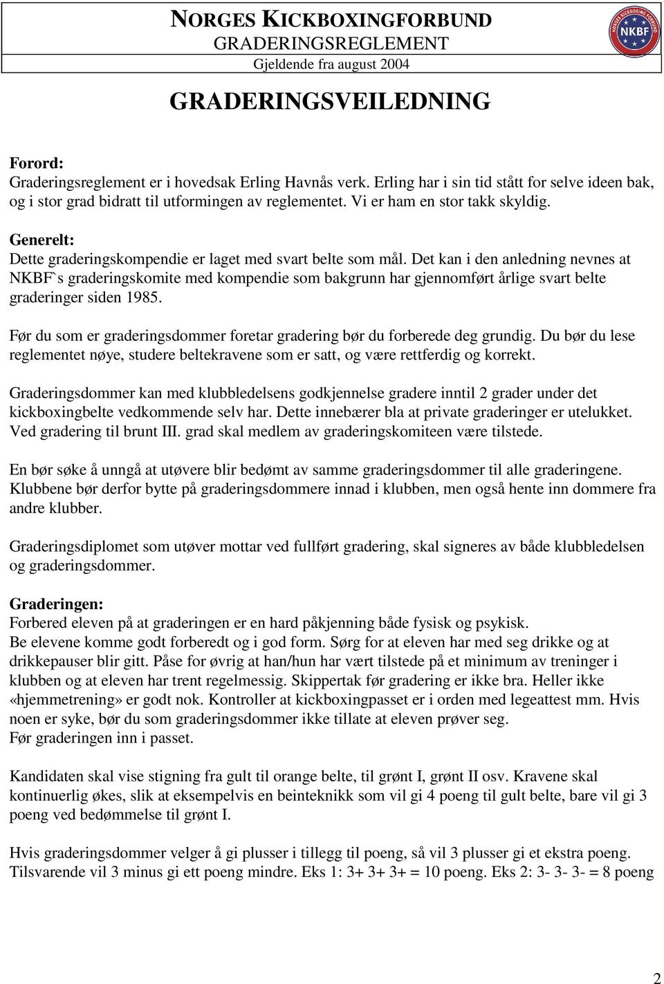 Det kan i den anledning nevnes at NKBF`s graderingskomite med kompendie som bakgrunn har gjennomført årlige svart belte graderinger siden 1985.