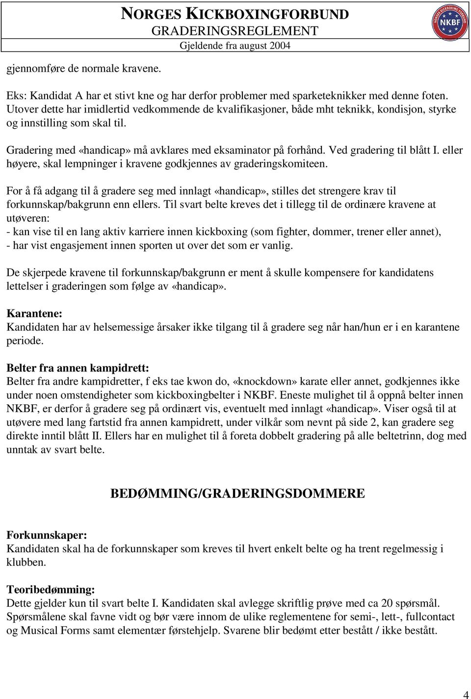 Ved gradering til blått I. eller høyere, skal lempninger i kravene godkjennes av graderingskomiteen.