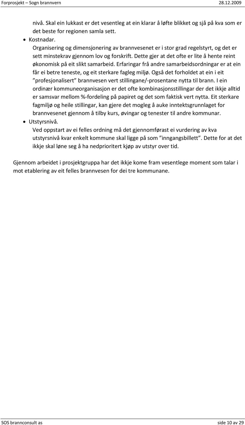 Dette gjer at det ofte er lite å hente reint økonomisk på eit slikt samarbeid. Erfaringar frå andre samarbeidsordningar er at ein får ei betre teneste, og eit sterkare fagleg miljø.