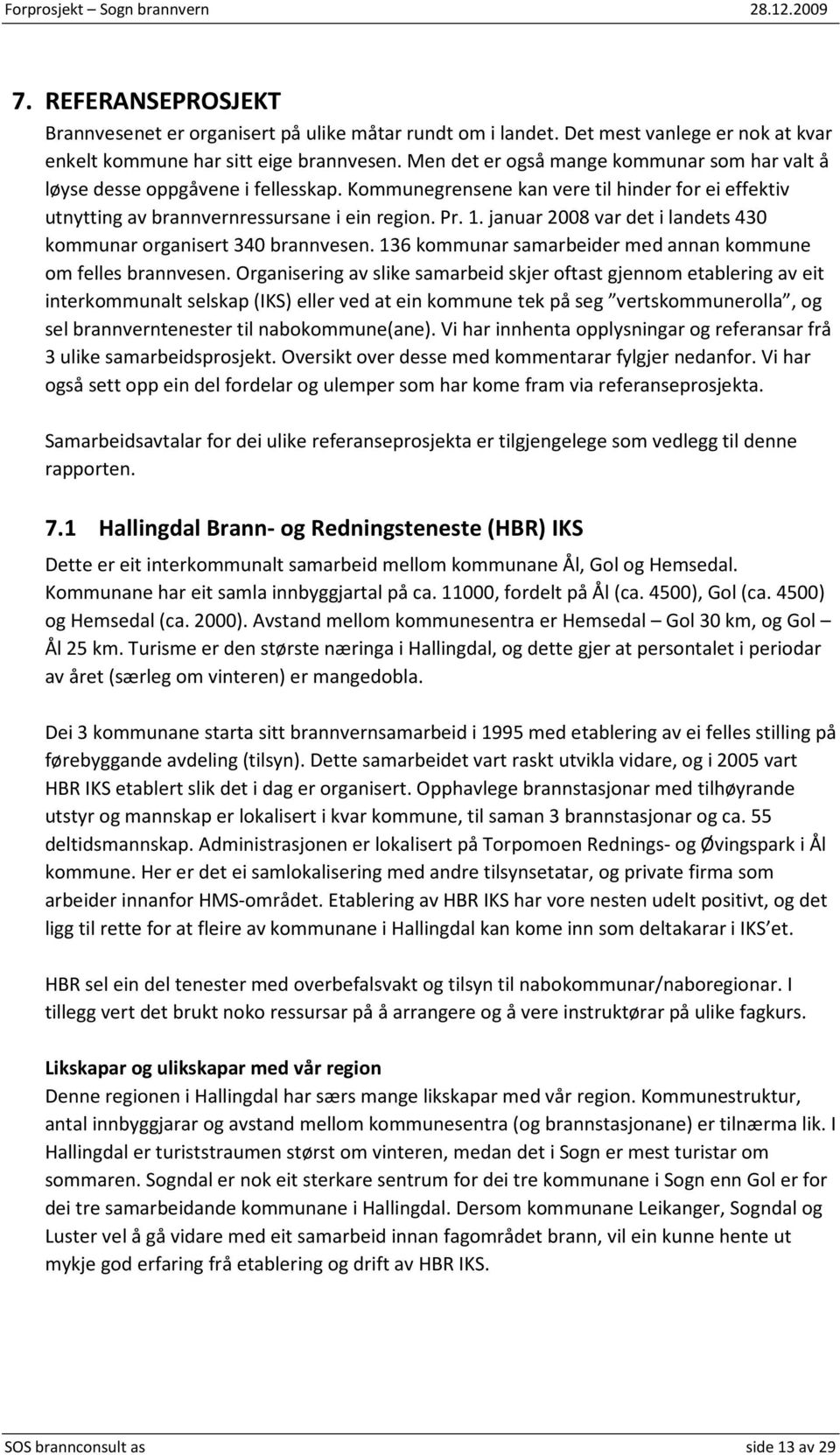 januar 2008 var det i landets 430 kommunar organisert 340 brannvesen. 136 kommunar samarbeider med annan kommune om felles brannvesen.