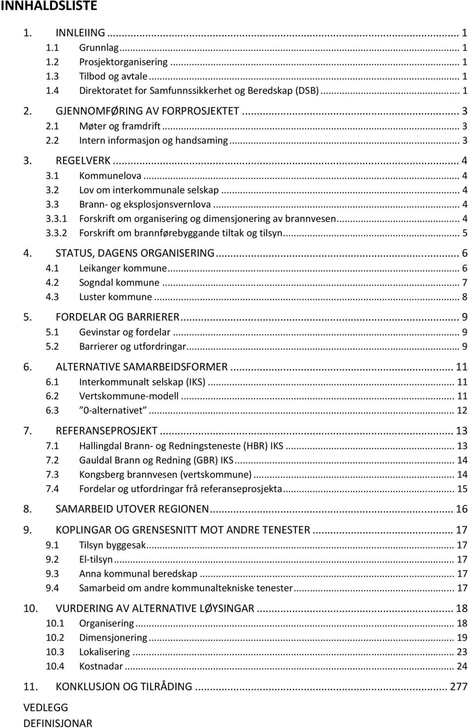 .. 4 3.3.1 Forskrift om organisering og dimensjonering av brannvesen... 4 3.3.2 Forskrift om brannførebyggande tiltak og tilsyn... 5 4. STATUS, DAGENS ORGANISERING... 6 4.1 Leikanger kommune... 6 4.2 Sogndal kommune.