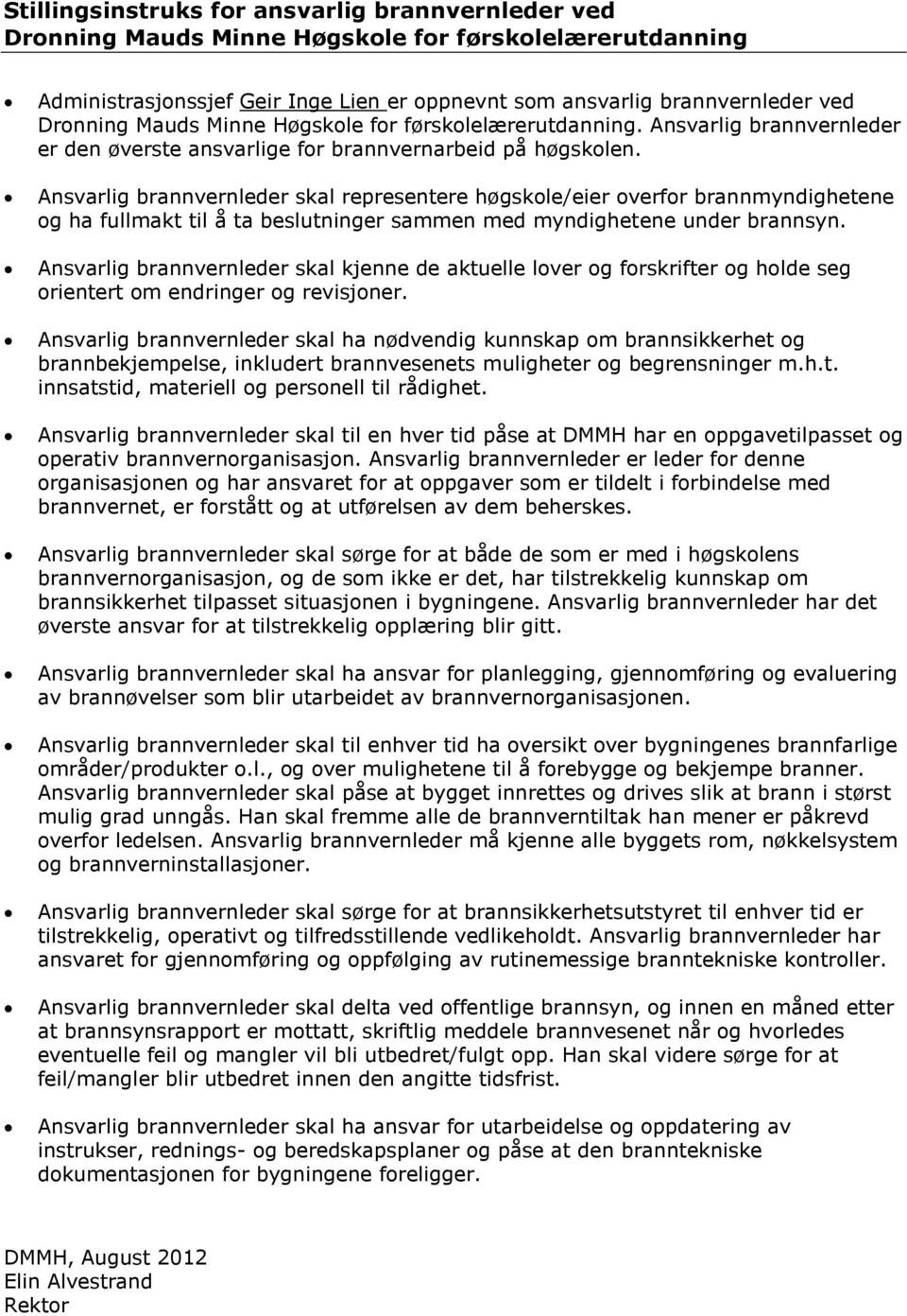 Ansvarlig brannvernleder skal representere høgskole/eier overfor brannmyndighetene og ha fullmakt til å ta beslutninger sammen med myndighetene under brannsyn.