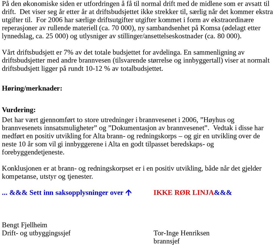 For 2006 har særlige driftsutgifter utgifter kommet i form av ekstraordinære reperasjoner av rullende materiell (ca. 70 000), ny sambandsenhet på Komsa (ødelagt etter lynnedslag, ca.