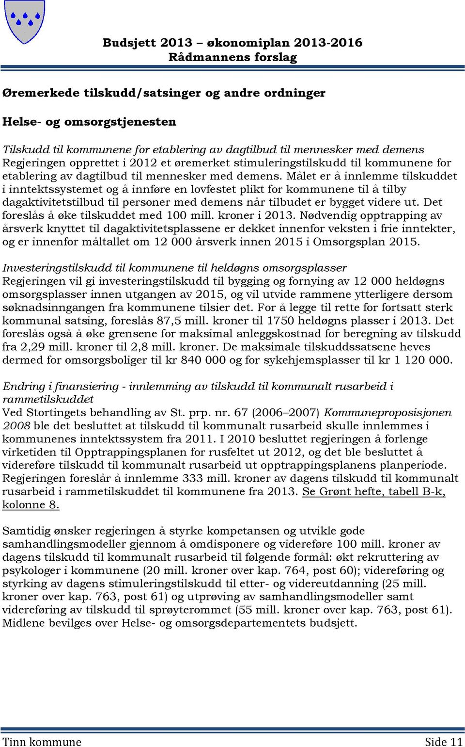 Målet er å innlemme tilskuddet i inntektssystemet og å innføre en lovfestet plikt for kommunene til å tilby dagaktivitetstilbud til personer med demens når tilbudet er bygget videre ut.