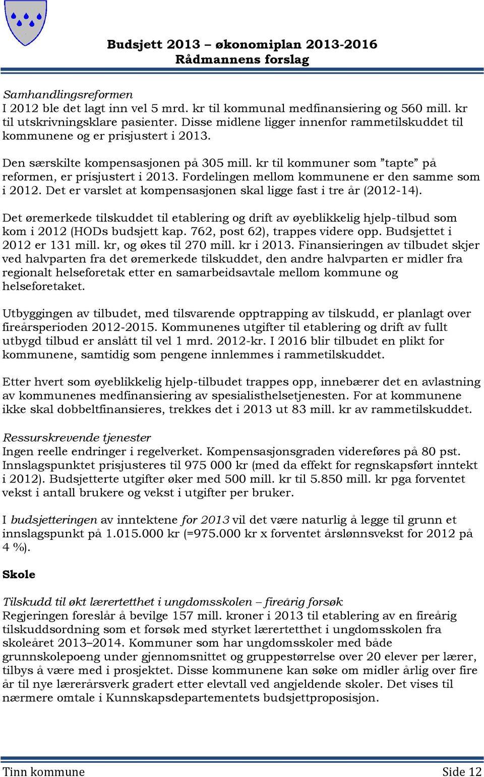 Fordelingen mellom kommunene er den samme som i 2012. Det er varslet at kompensasjonen skal ligge fast i tre år (2012-14).