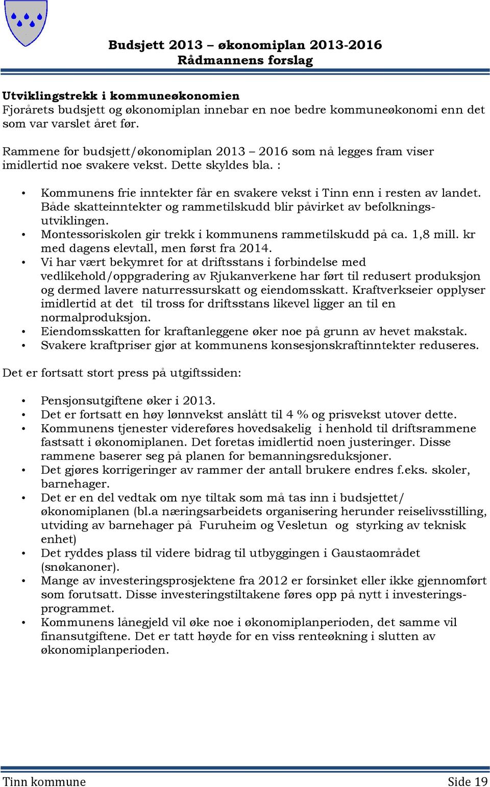 Både skatteinntekter og rammetilskudd blir påvirket av befolkningsutviklingen. Montessoriskolen gir trekk i kommunens rammetilskudd på ca. 1,8 mill. kr med dagens elevtall, men først fra 2014.