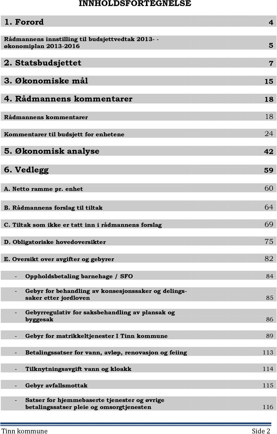 Tiltak som ikke er tatt inn i rådmannens forslag 69 D. Obligatoriske hovedoversikter 75 E.