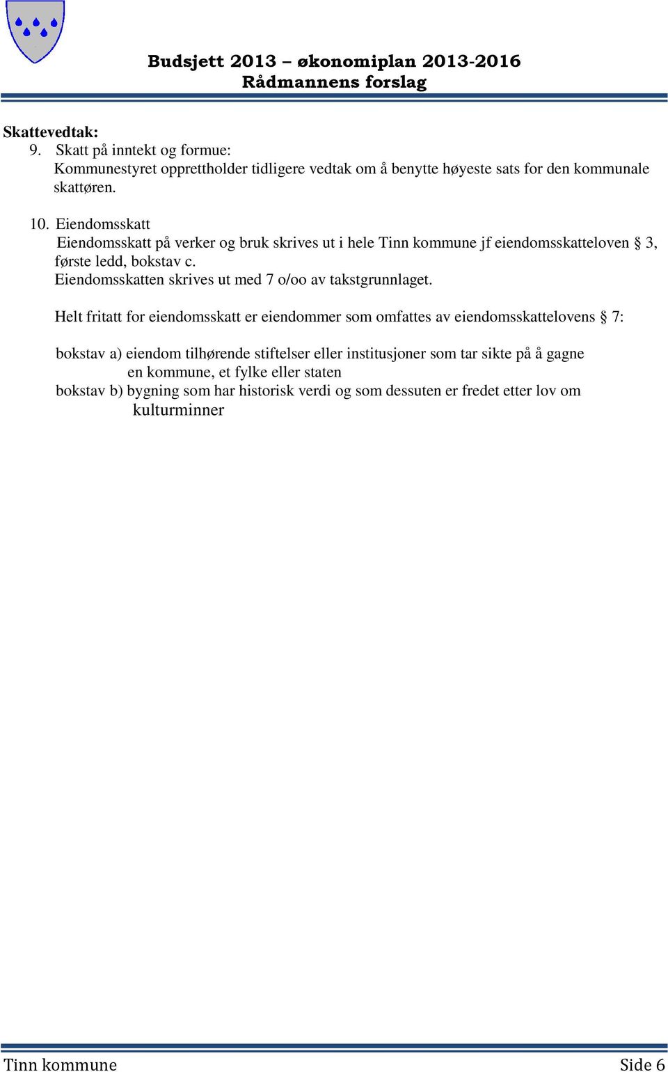 Eiendomsskatt Eiendomsskatt på verker og bruk skrives ut i hele Tinn kommune jf eiendomsskatteloven 3, første ledd, bokstav c.