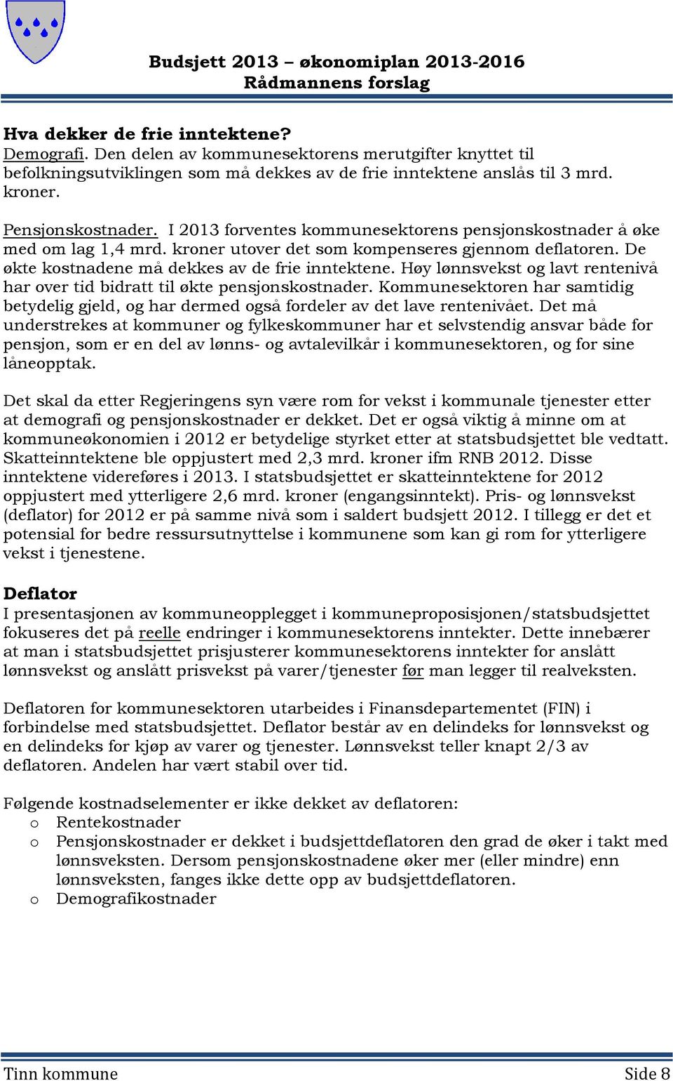 I 2013 forventes kommunesektorens pensjonskostnader å øke med om lag 1,4 mrd. kroner utover det som kompenseres gjennom deflatoren. De økte kostnadene må dekkes av de frie inntektene.