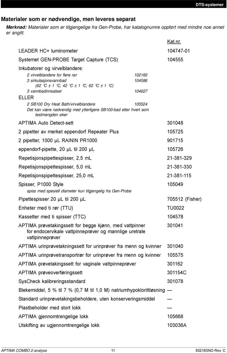 C, 62 C ± 1 C) 3 vannbadinnsatser 104627 ELLER 2 SB100 Dry Heat Bath/virvelblandere 105524 Det kan være nødvendig med ytterligere SB100-bad etter hvert som testmengden øker APTIMA Auto Detect-sett