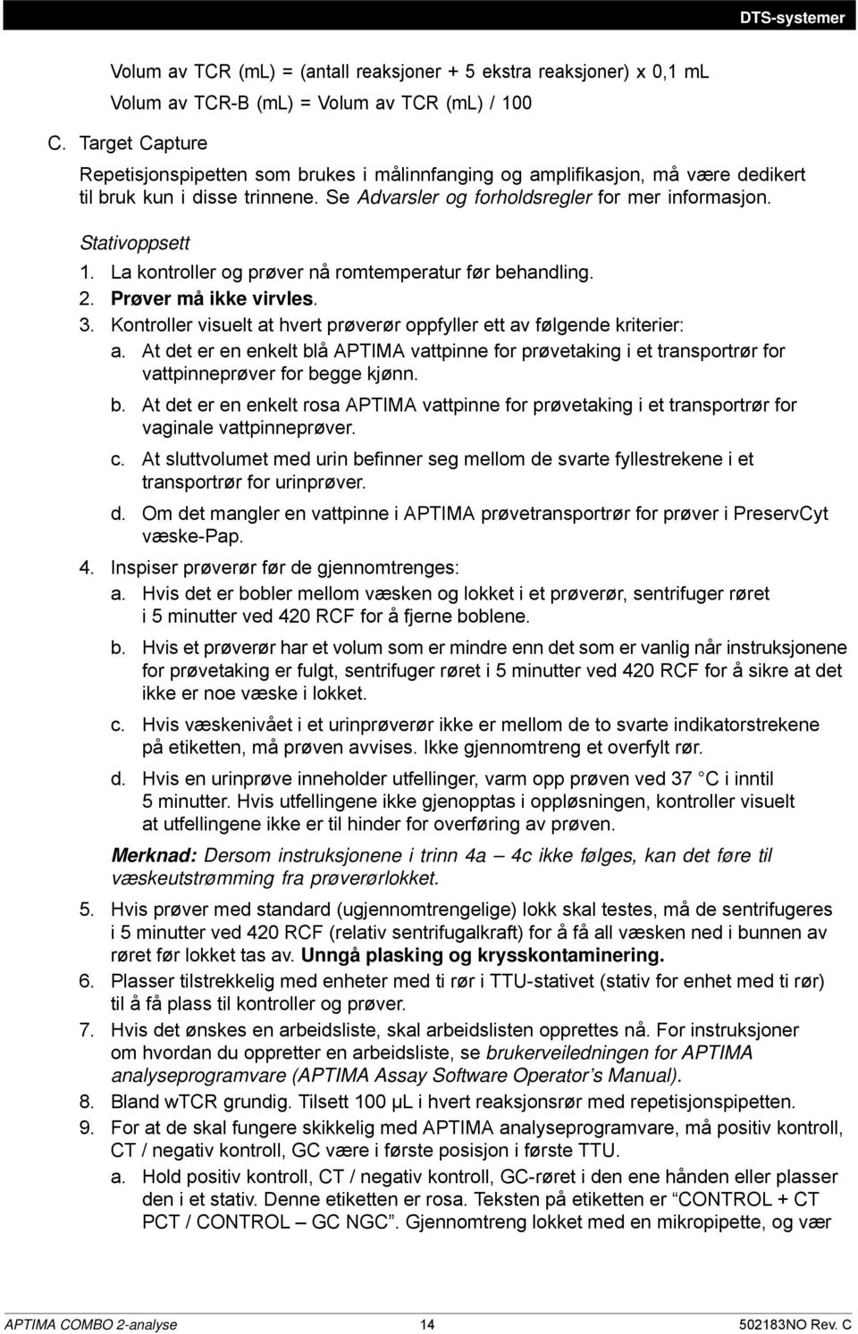 La kontroller og prøver nå romtemperatur før behandling. 2. Prøver må ikke virvles. 3. Kontroller visuelt at hvert prøverør oppfyller ett av følgende kriterier: a.