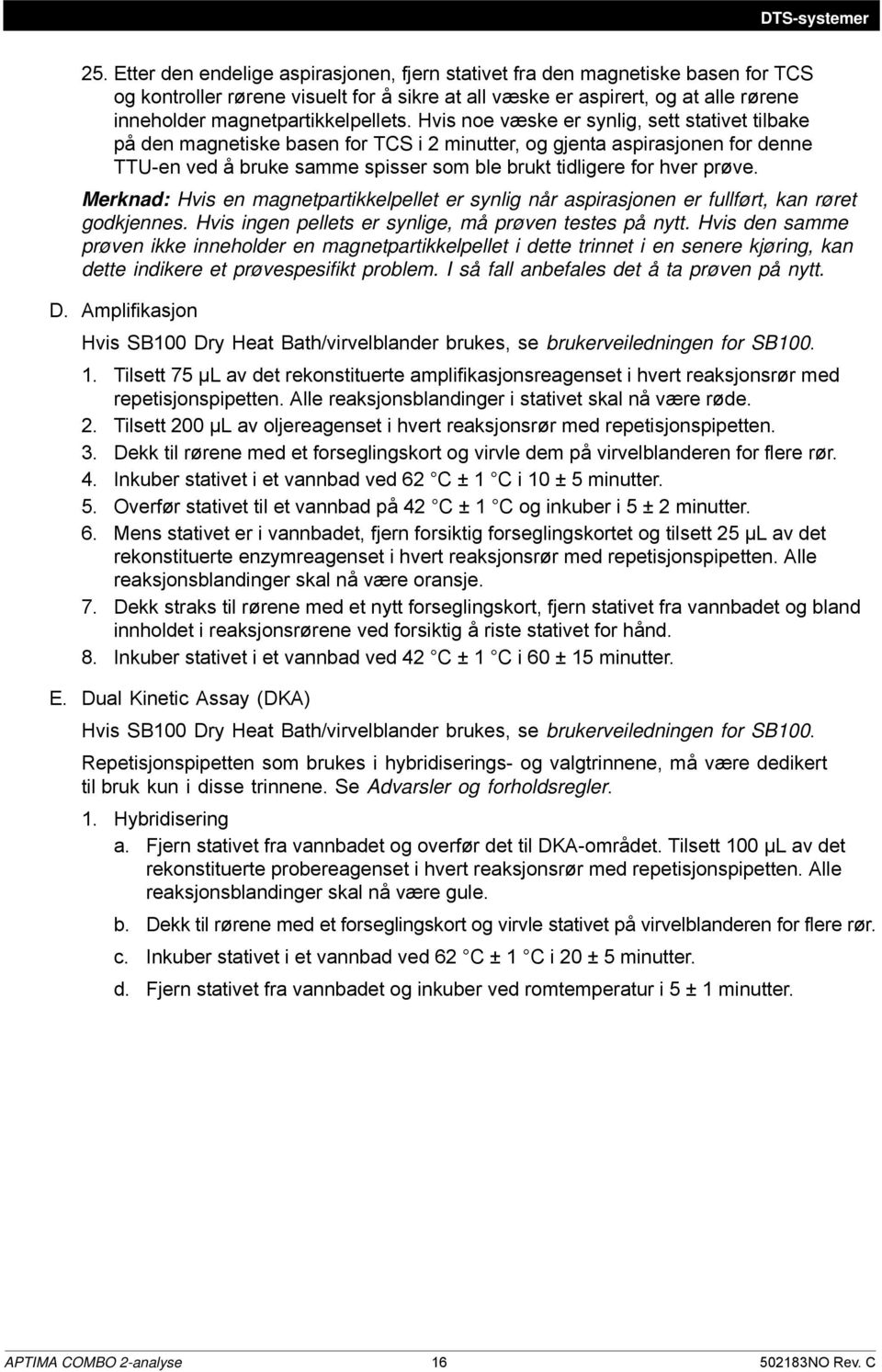 Hvis noe væske er synlig, sett stativet tilbake på den magnetiske basen for TCS i 2 minutter, og gjenta aspirasjonen for denne TTU-en ved å bruke samme spisser som ble brukt tidligere for hver prøve.