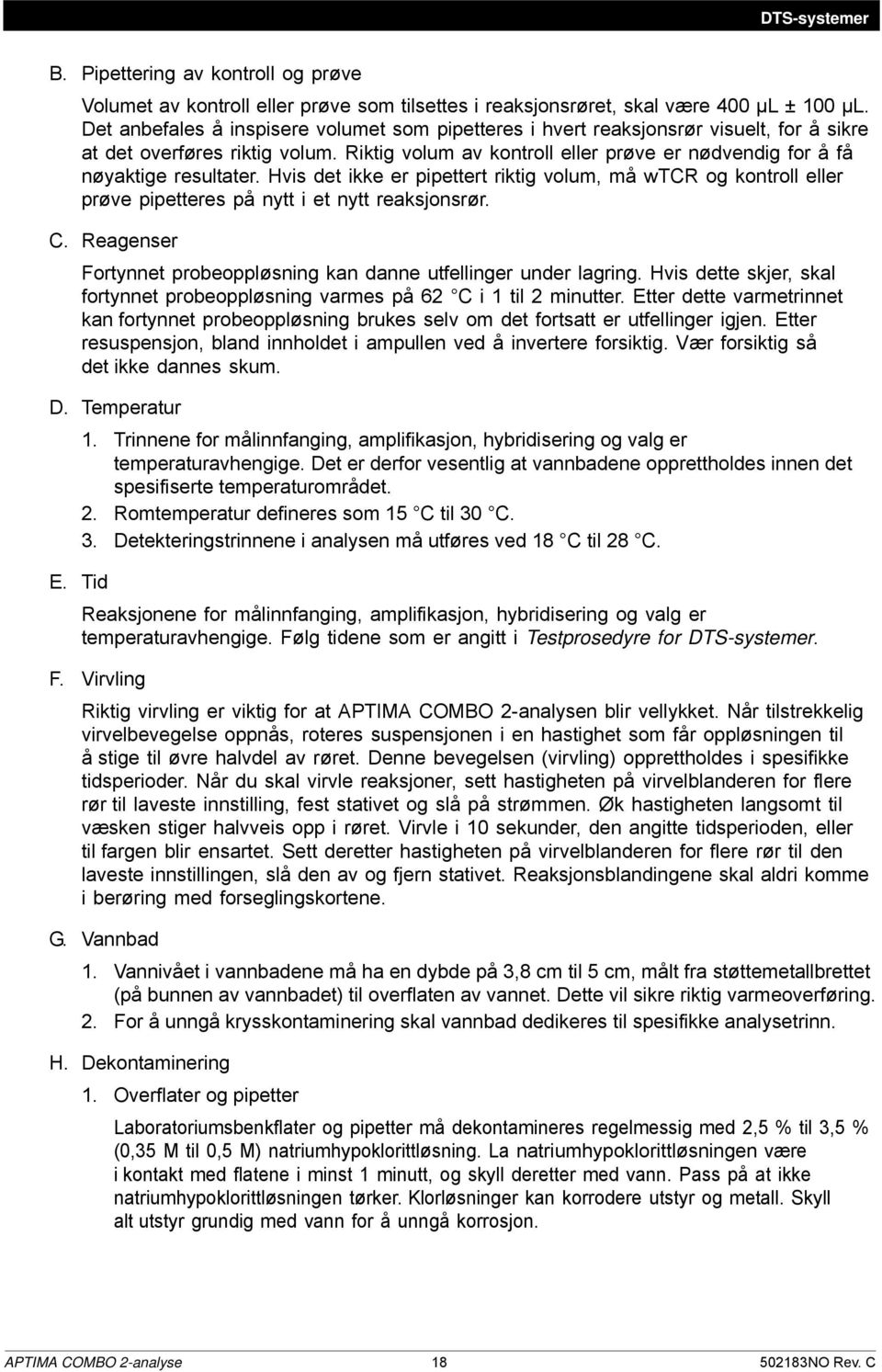 Riktig volum av kontroll eller prøve er nødvendig for å få nøyaktige resultater. Hvis det ikke er pipettert riktig volum, må wtcr og kontroll eller prøve pipetteres på nytt i et nytt reaksjonsrør. C.