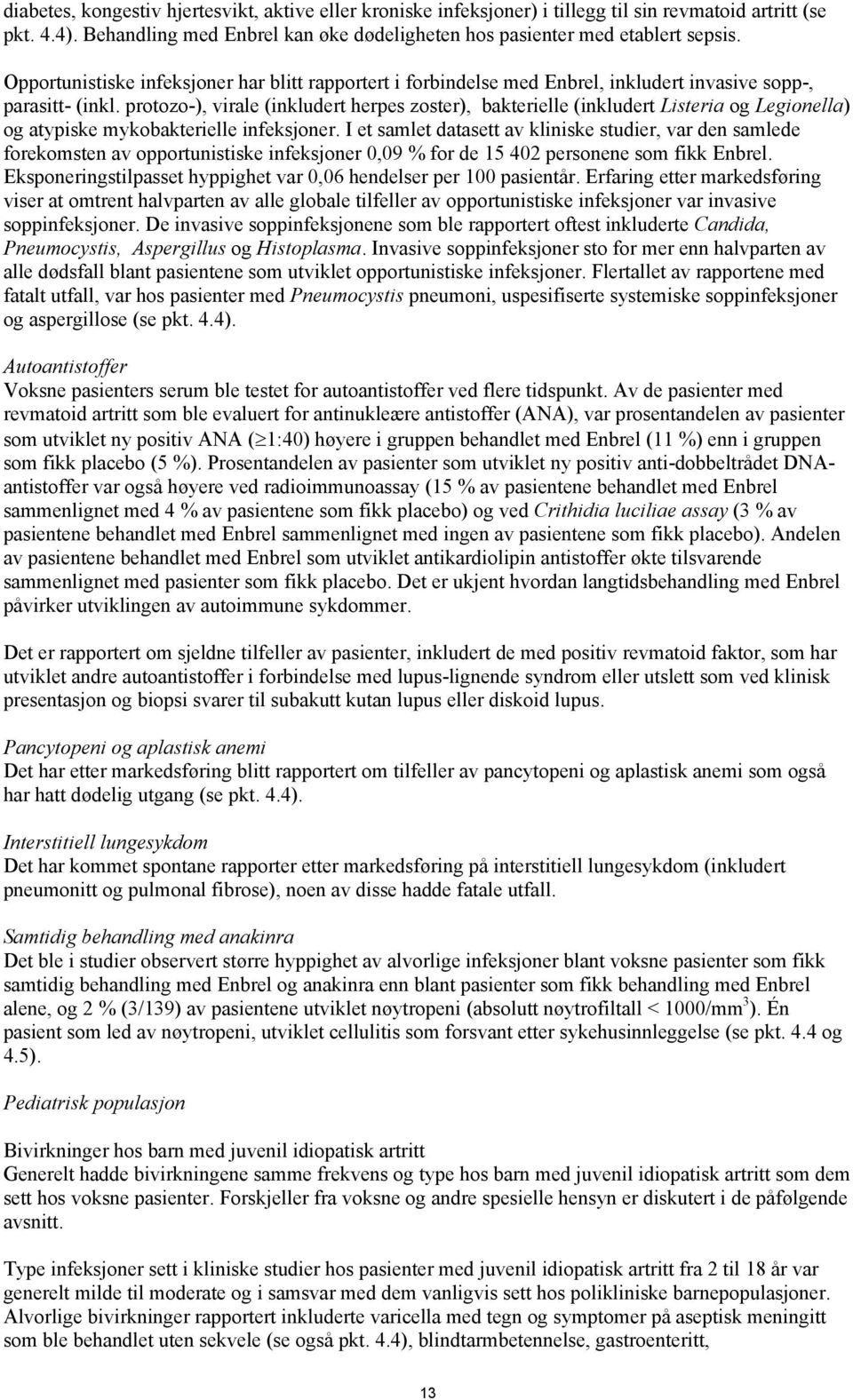 protozo-), virale (inkludert herpes zoster), bakterielle (inkludert Listeria og Legionella) og atypiske mykobakterielle infeksjoner.