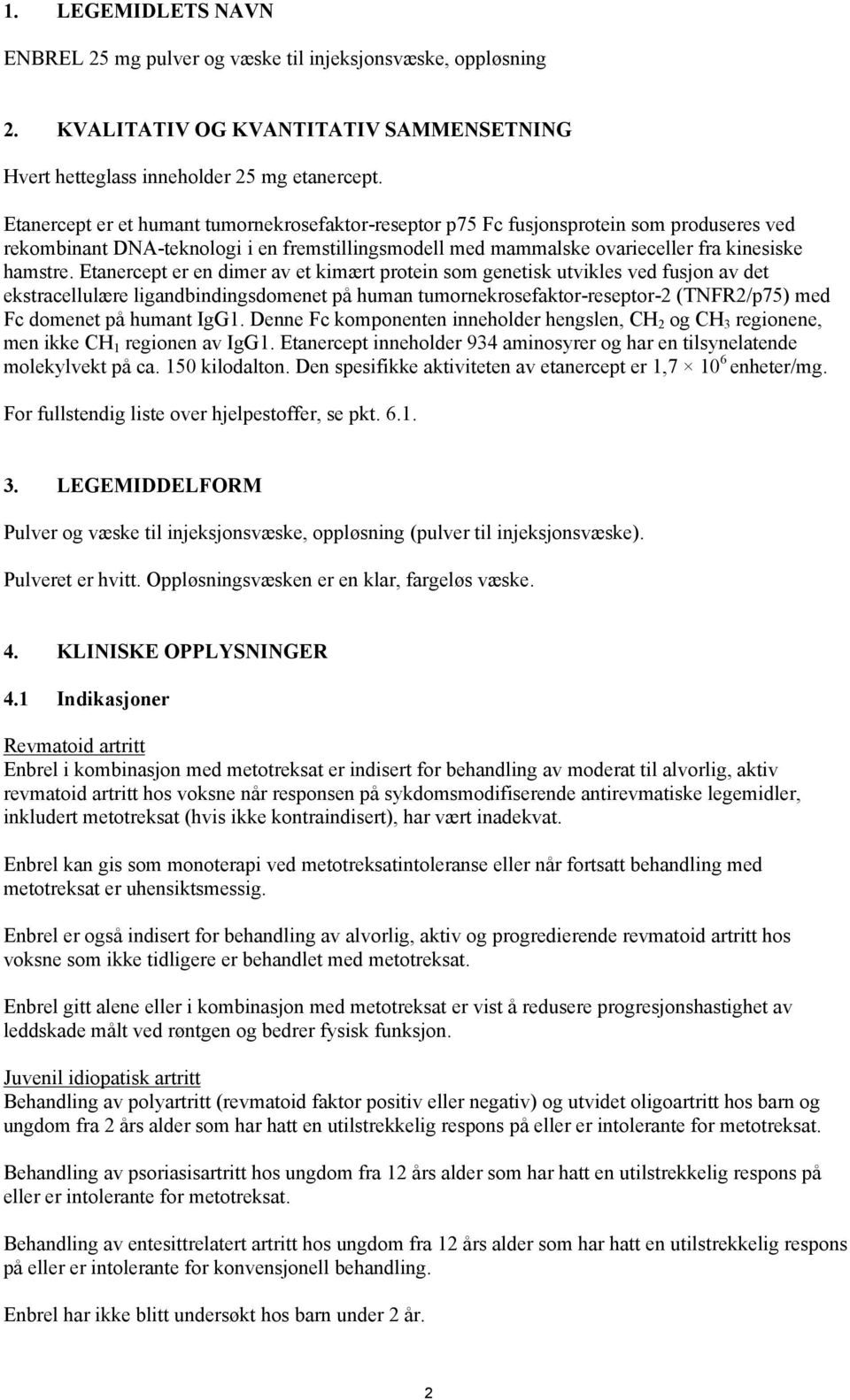 Etanercept er en dimer av et kimært protein som genetisk utvikles ved fusjon av det ekstracellulære ligandbindingsdomenet på human tumornekrosefaktor-reseptor-2 (TNFR2/p75) med Fc domenet på humant