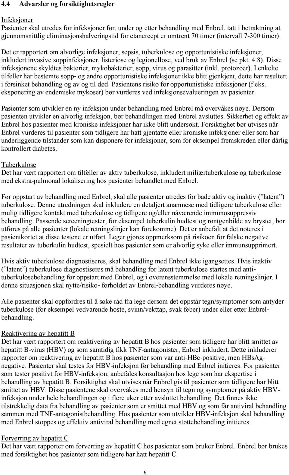 Det er rapportert om alvorlige infeksjoner, sepsis, tuberkulose og opportunistiske infeksjoner, inkludert invasive soppinfeksjoner, listeriose og legionellose, ved bruk av Enbrel (se pkt. 4.8).