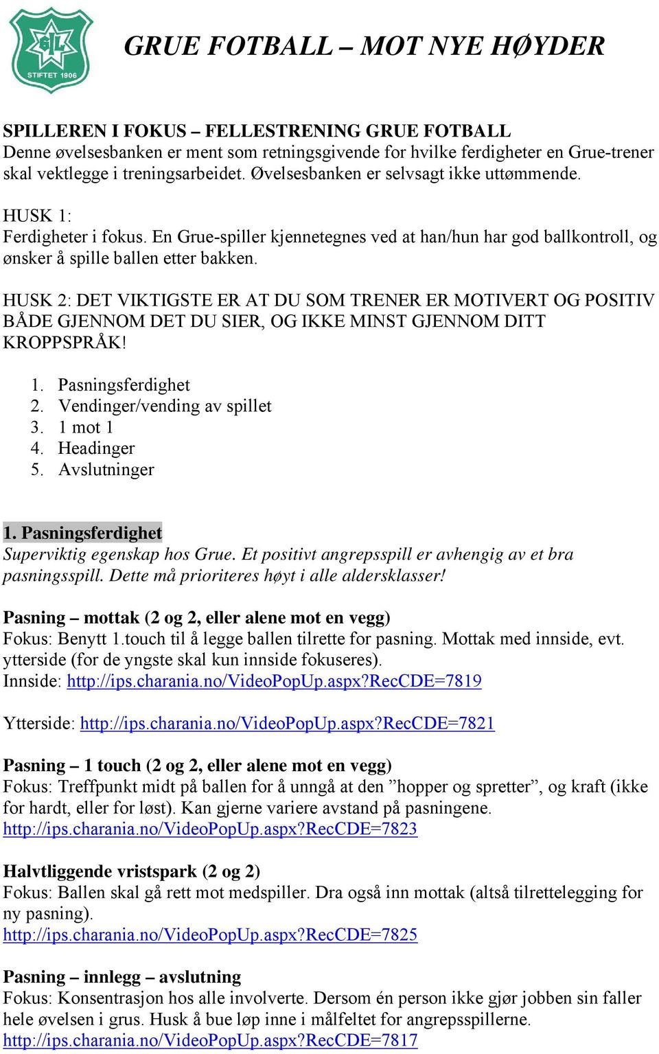 HUSK 2: DET VIKTIGSTE ER AT DU SOM TRENER ER MOTIVERT OG POSITIV BÅDE GJENNOM DET DU SIER, OG IKKE MINST GJENNOM DITT KROPPSPRÅK! 1. Pasningsferdighet 2. Vendinger/vending av spillet 3. 1 mot 1 4.