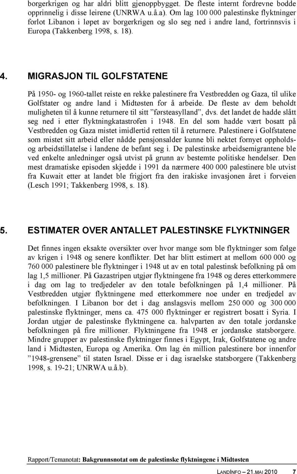 MIGRASJON TIL GOLFSTATENE På 1950- og 1960-tallet reiste en rekke palestinere fra Vestbredden og Gaza, til ulike Golfstater og andre land i Midtøsten for å arbeide.