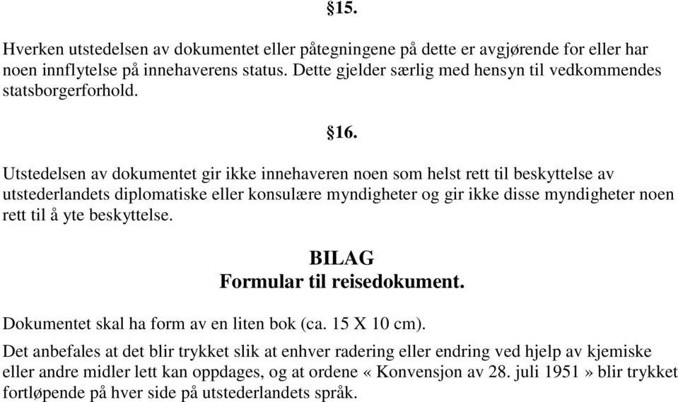 Utstedelsen av dokumentet gir ikke innehaveren noen som helst rett til beskyttelse av utstederlandets diplomatiske eller konsulære myndigheter og gir ikke disse myndigheter noen rett