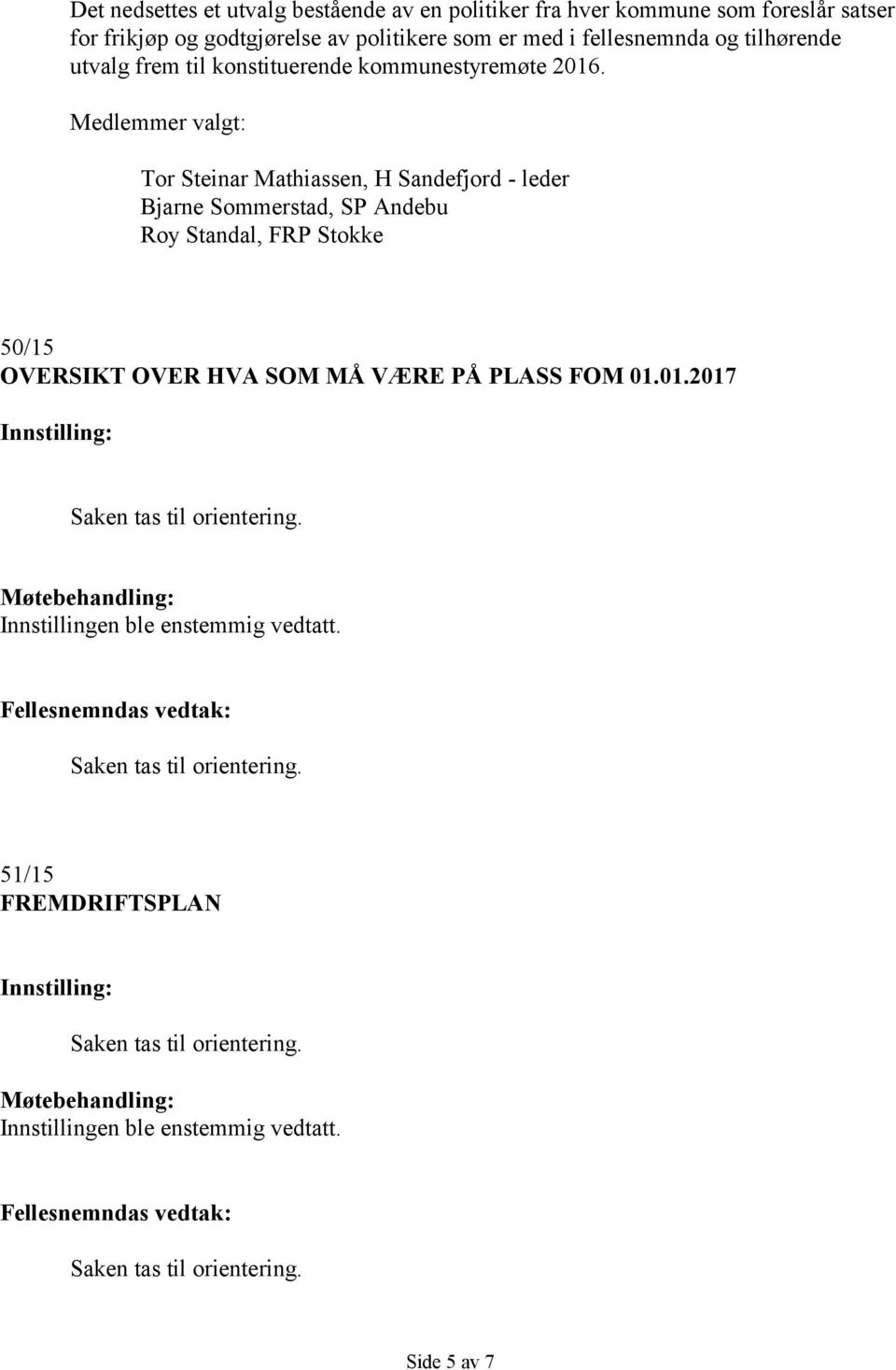 Medlemmer valgt: Tor Steinar Mathiassen, H Sandefjord - leder Bjarne Sommerstad, SP Andebu Roy Standal, FRP Stokke 50/15 OVERSIKT OVER HVA SOM MÅ VÆRE PÅ PLASS FOM 01.