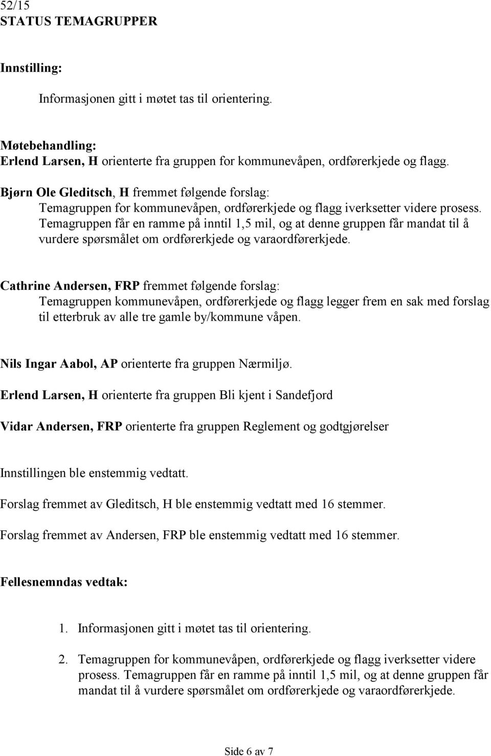 Temagruppen får en ramme på inntil 1,5 mil, og at denne gruppen får mandat til å vurdere spørsmålet om ordførerkjede og varaordførerkjede.