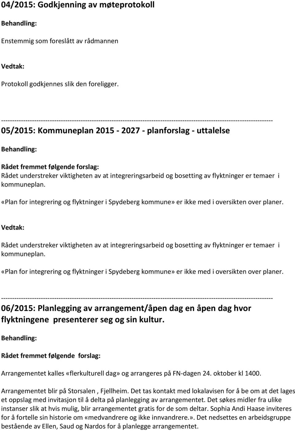 fremmet følgende forslag: Rådet understreker viktigheten av at integreringsarbeid og bosetting av flyktninger er temaer i kommuneplan.