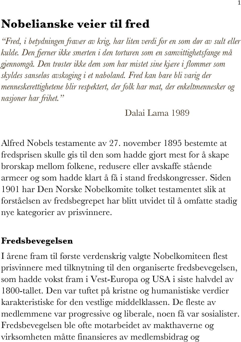 Fred kan bare bli varig der menneskerettighetene blir respektert, der folk har mat, der enkeltmennesker og nasjoner har frihet. Dalai Lama 1989 Alfred Nobels testamente av 27.