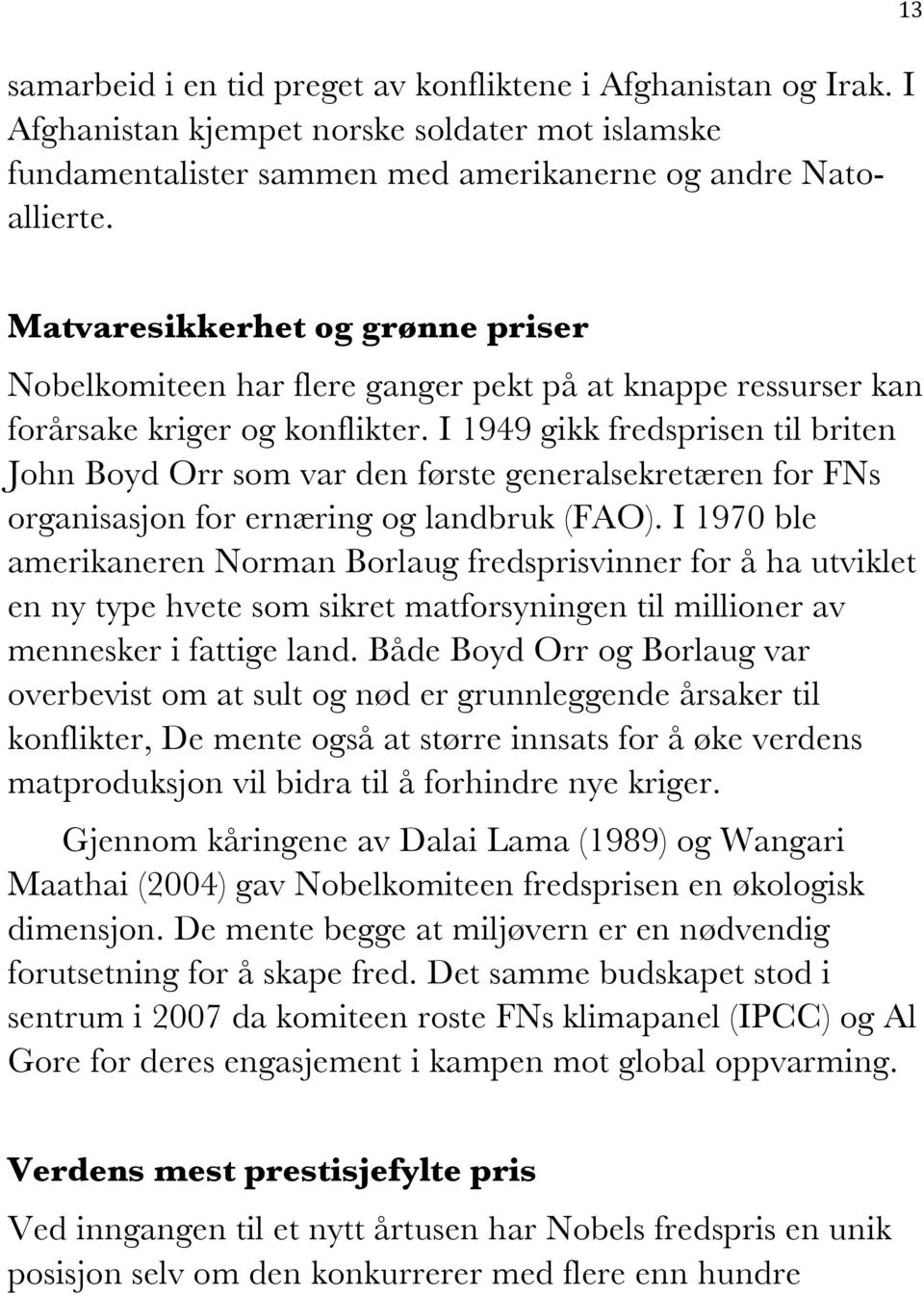 I 1949 gikk fredsprisen til briten John Boyd Orr som var den første generalsekretæren for FNs organisasjon for ernæring og landbruk (FAO).