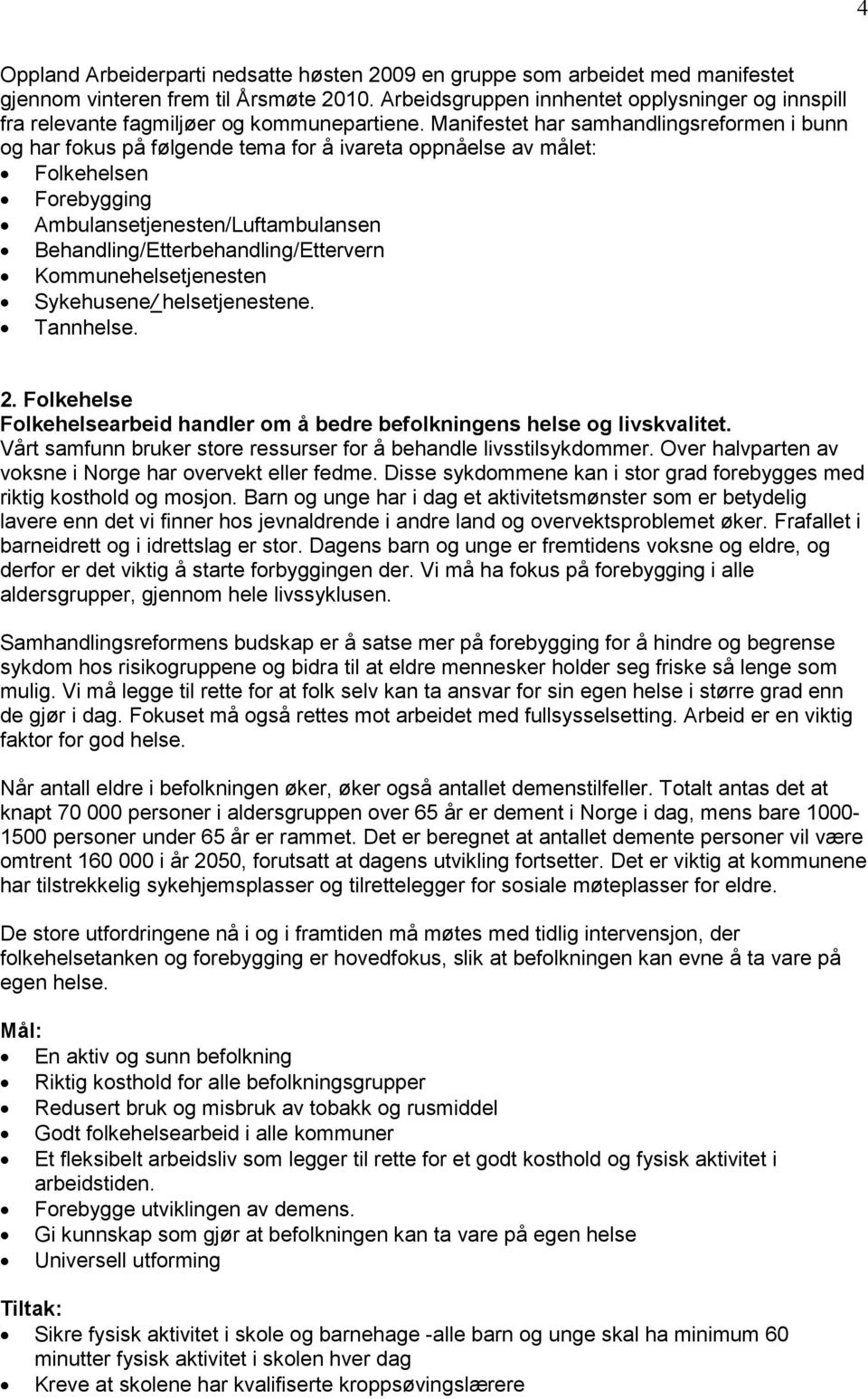 Manifestet har samhandlingsreformen i bunn og har fokus på følgende tema for å ivareta oppnåelse av målet: Folkehelsen Forebygging Ambulansetjenesten/Luftambulansen