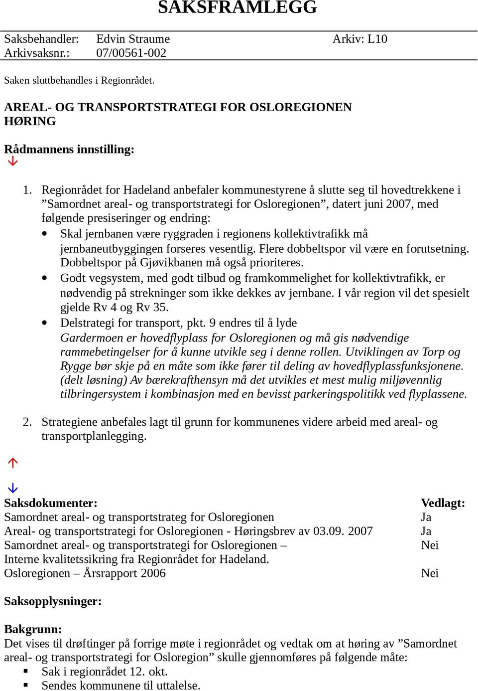 Skal jernbanen være ryggraden i regionens kollektivtrafikk må jernbaneutbyggingen forseres vesentlig. Flere dobbeltspor vil være en forutsetning. Dobbeltspor på Gjøvikbanen må også prioriteres.