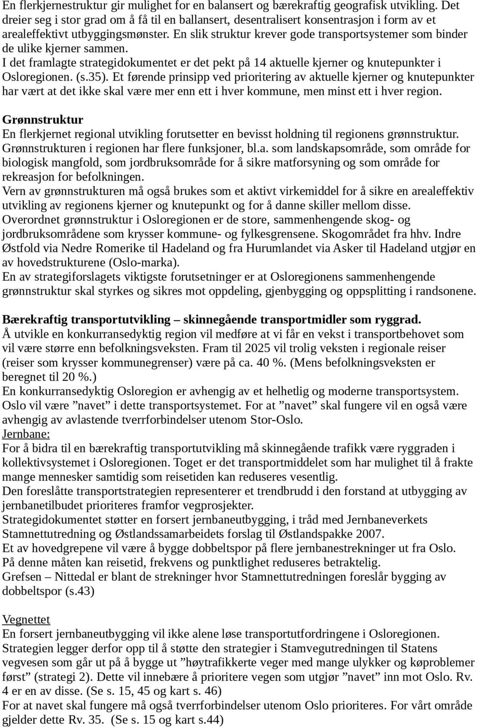 En slik struktur krever gode transportsystemer som binder de ulike kjerner sammen. I det framlagte strategidokumentet er det pekt på 14 aktuelle kjerner og knutepunkter i Osloregionen. (s.35).